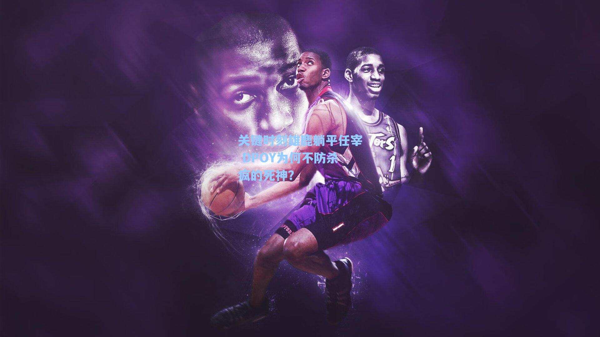 关键时刻雄鹿躺平任宰 DPOY为何不防杀疯的死神？