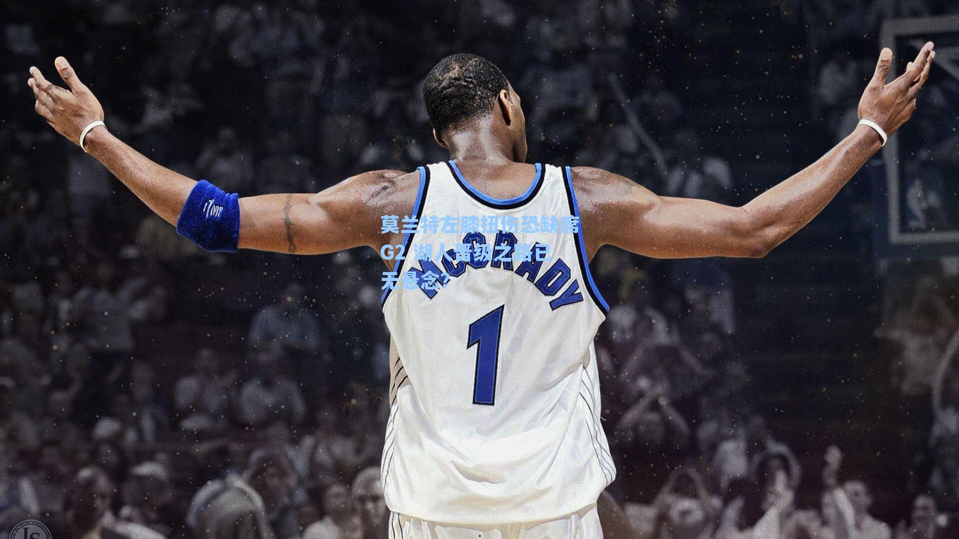 莫兰特左膝扭伤恐缺席G2 湖人晋级之路已无悬念?