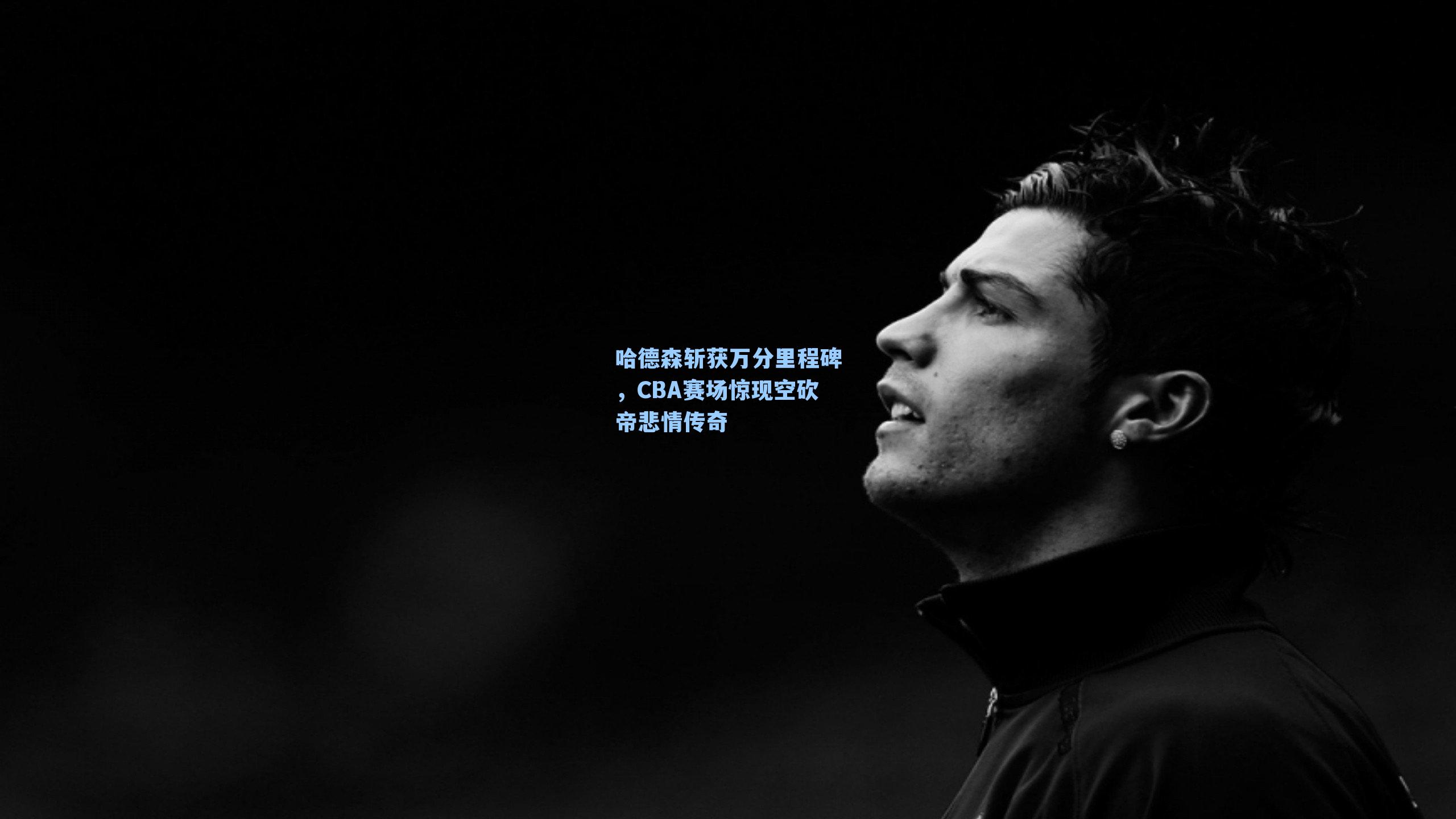 哈德森斩获万分里程碑,CBA赛场惊现空砍帝悲情传奇