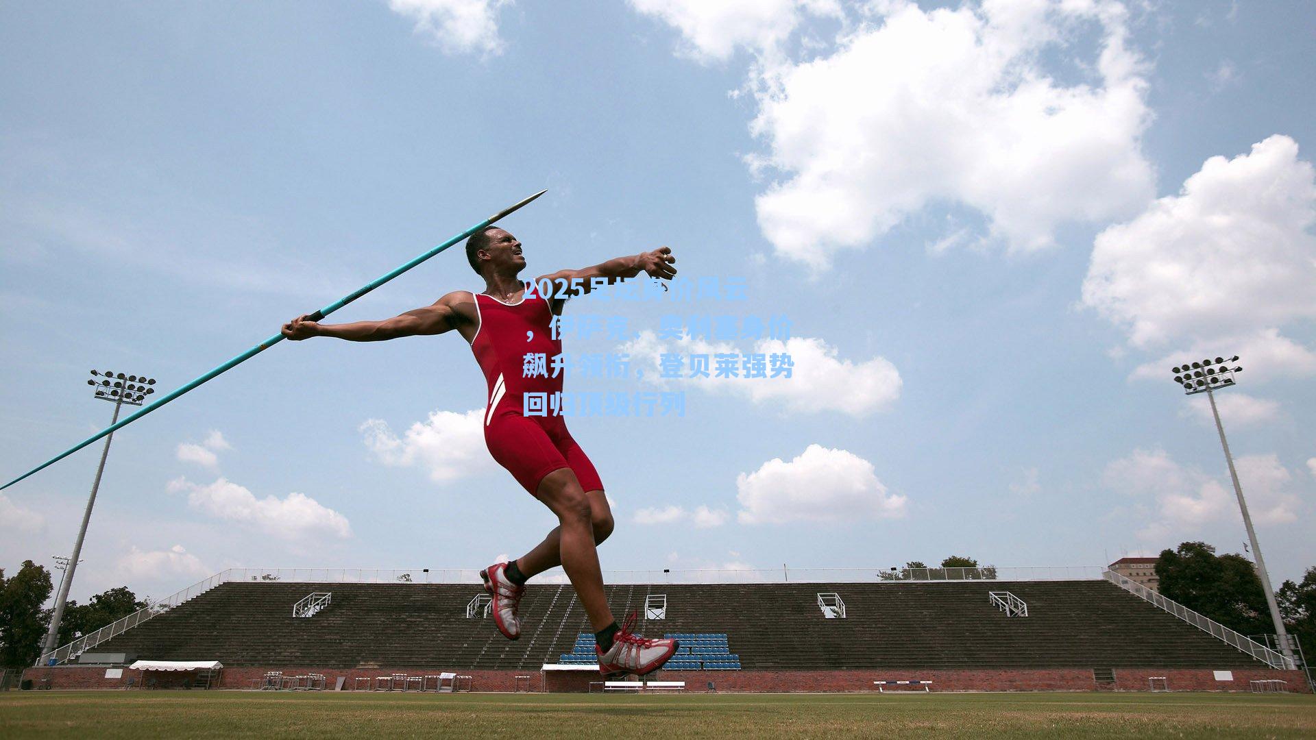 2025足坛身价风云，伊萨克、奥利塞身价飙升领衔，登贝莱强势回归顶级行列