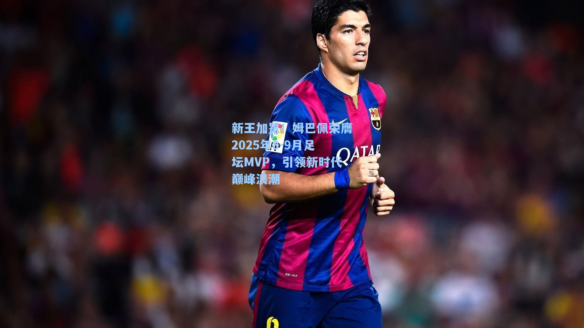 新王加冕!姆巴佩荣膺2025年8-9月足坛MVP,引领新时代巅峰浪潮