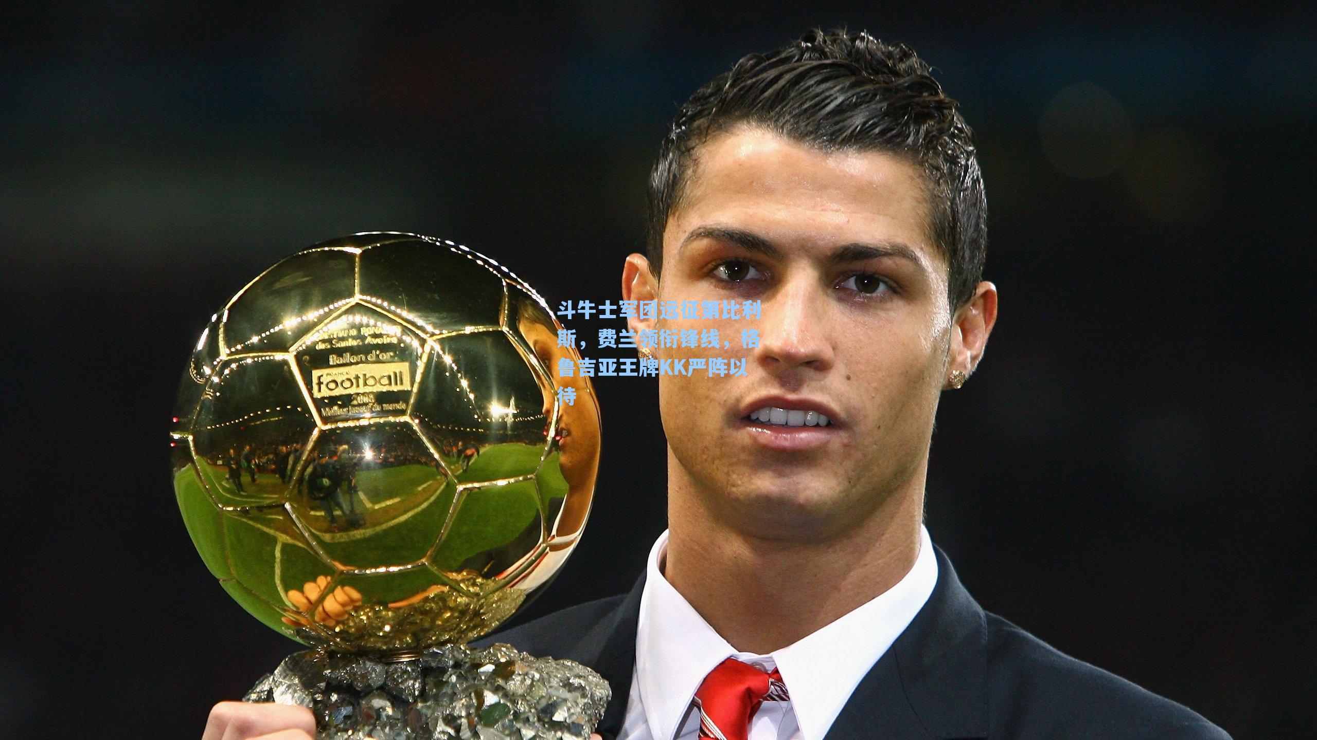 斗牛士军团远征第比利斯，费兰领衔锋线，格鲁吉亚王牌KK严阵以待