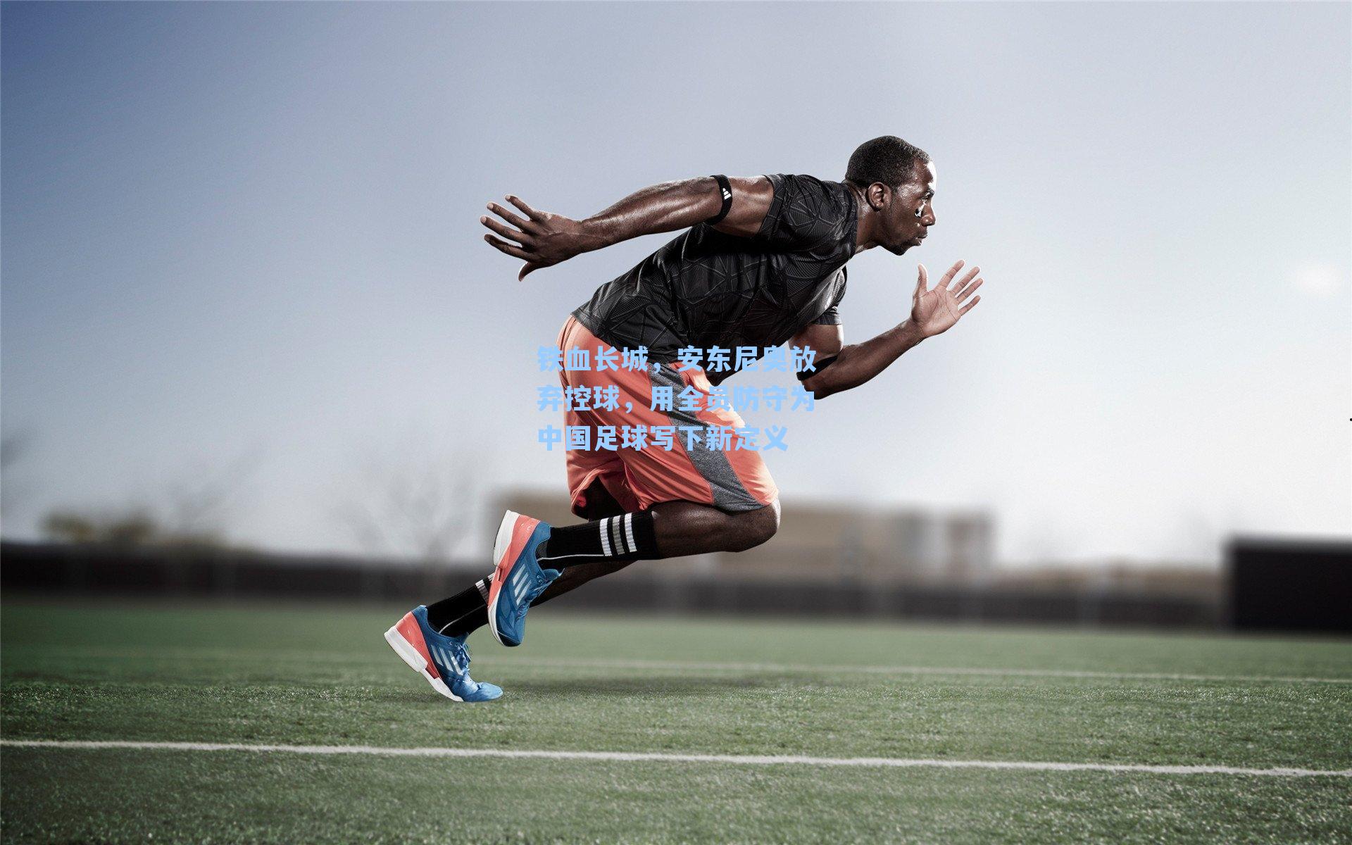 铁血长城，安东尼奥放弃控球，用全员防守为中国足球写下新定义