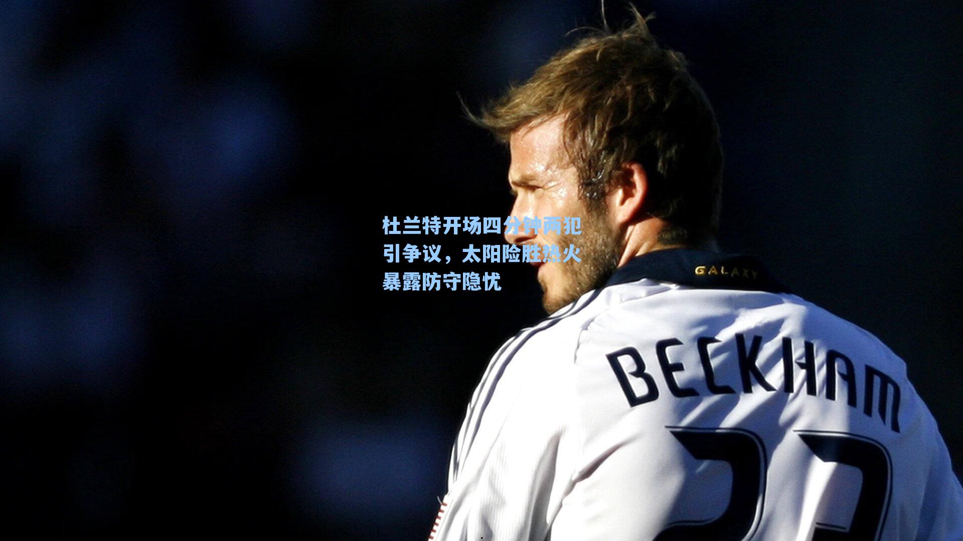 杜兰特开场四分钟两犯引争议，太阳险胜热火暴露防守隐忧